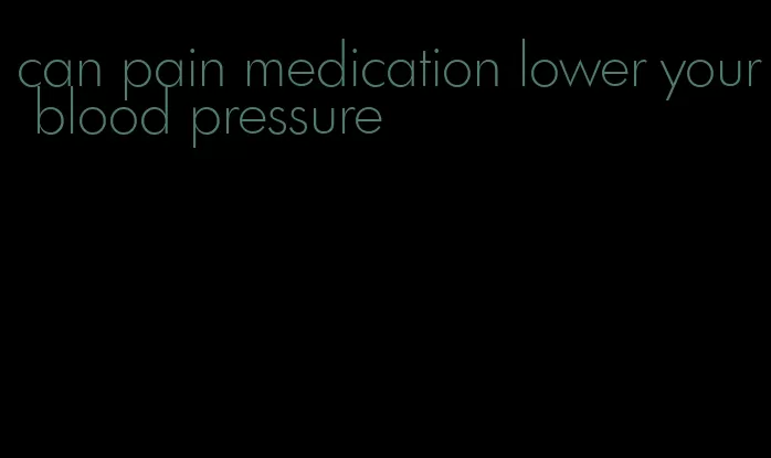 can pain medication lower your blood pressure