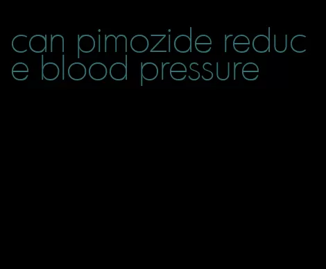 can pimozide reduce blood pressure