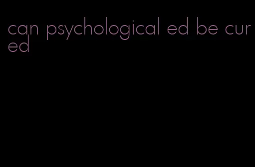 can psychological ed be cured