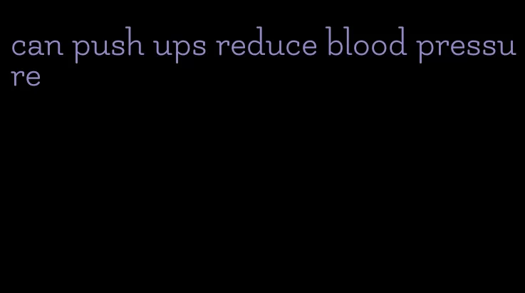 can push ups reduce blood pressure