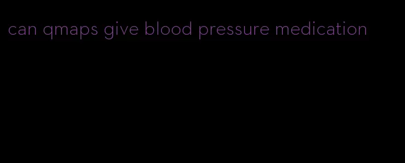 can qmaps give blood pressure medication