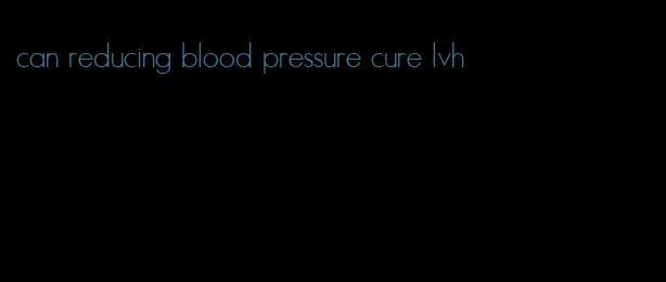 can reducing blood pressure cure lvh