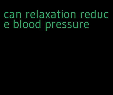 can relaxation reduce blood pressure