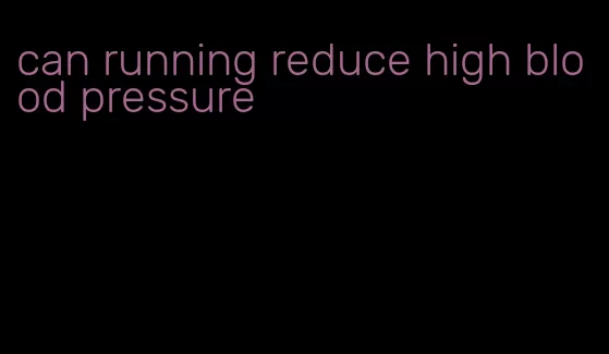 can running reduce high blood pressure
