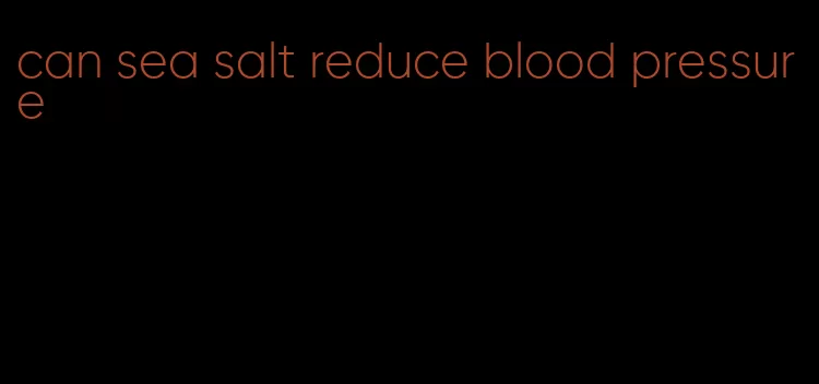 can sea salt reduce blood pressure