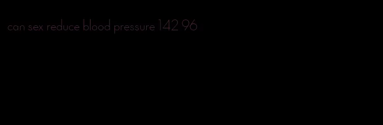 can sex reduce blood pressure 142 96