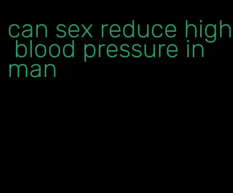 can sex reduce high blood pressure in man