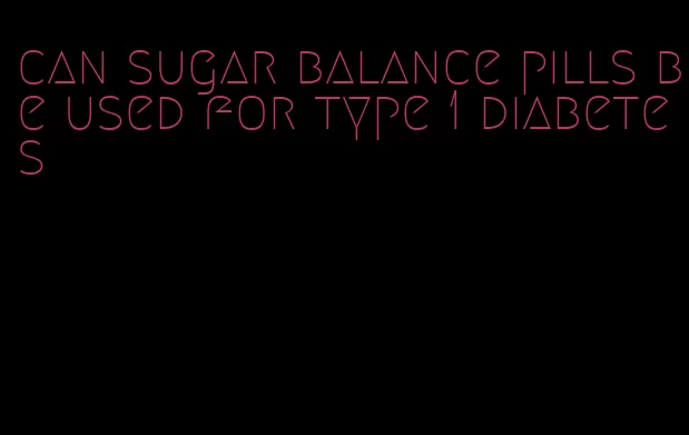 can sugar balance pills be used for type 1 diabetes