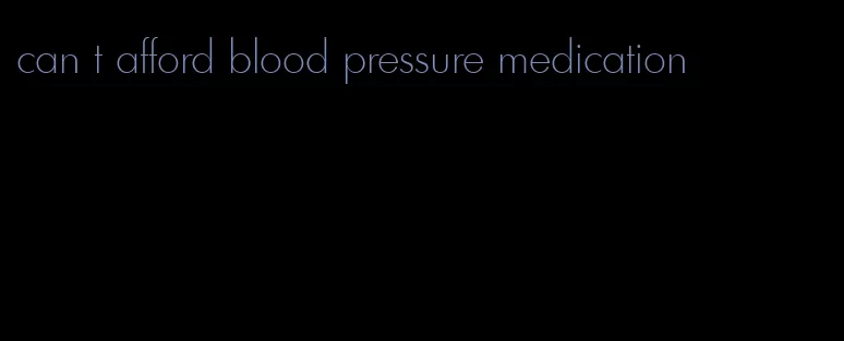 can t afford blood pressure medication