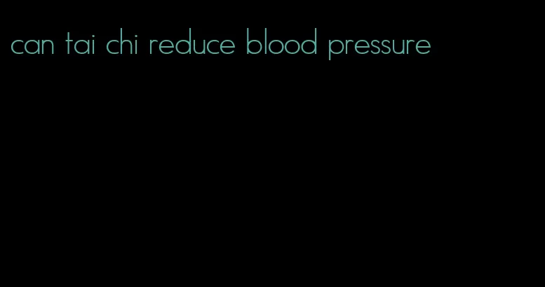 can tai chi reduce blood pressure