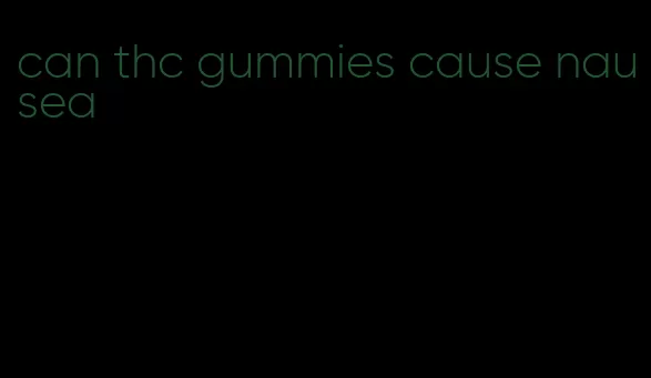 can thc gummies cause nausea