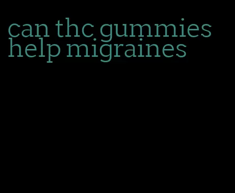 can thc gummies help migraines