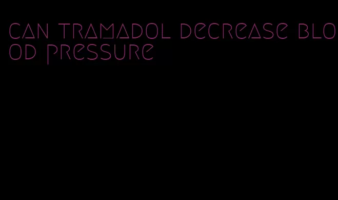 can tramadol decrease blood pressure