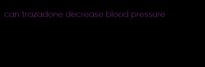 can trazadone decrease blood pressure