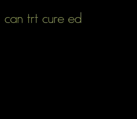 can trt cure ed