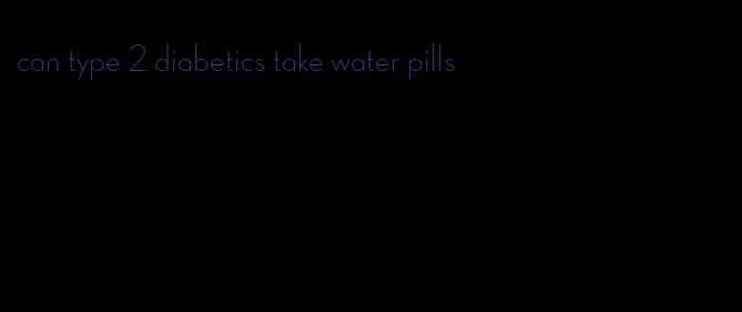 can type 2 diabetics take water pills