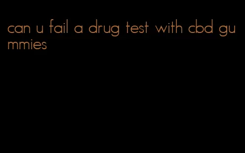 can u fail a drug test with cbd gummies