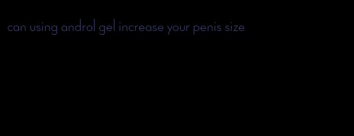 can using androl gel increase your penis size