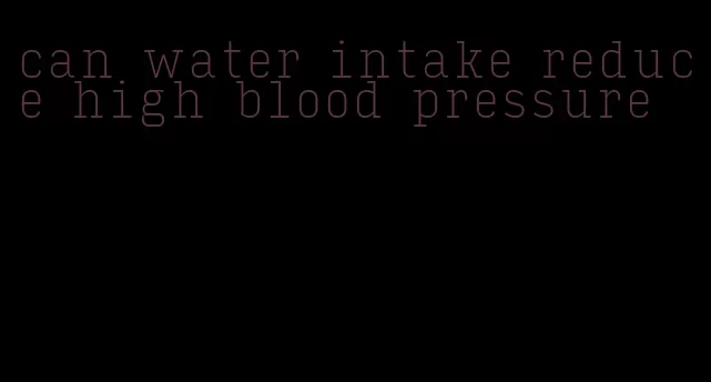 can water intake reduce high blood pressure