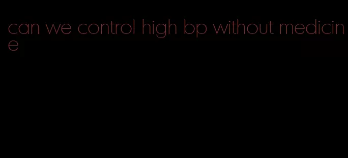 can we control high bp without medicine
