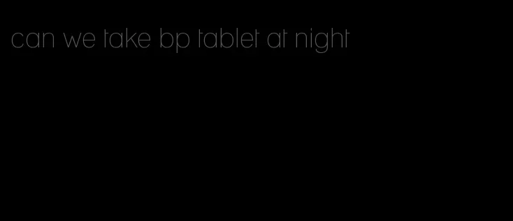 can we take bp tablet at night