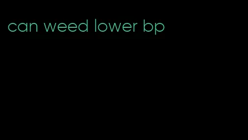 can weed lower bp