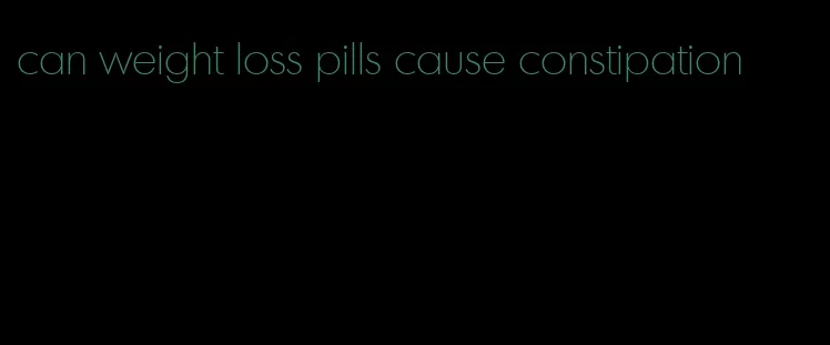 can weight loss pills cause constipation