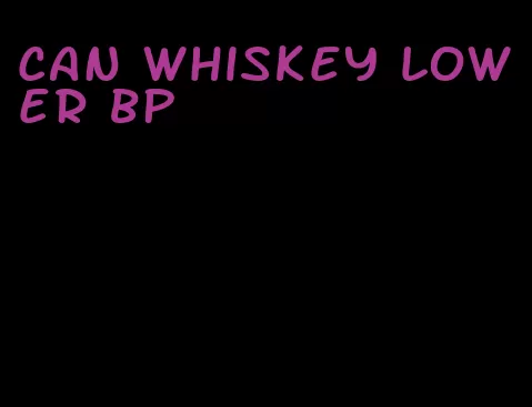 can whiskey lower bp
