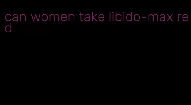 can women take libido-max red