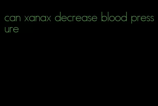 can xanax decrease blood pressure