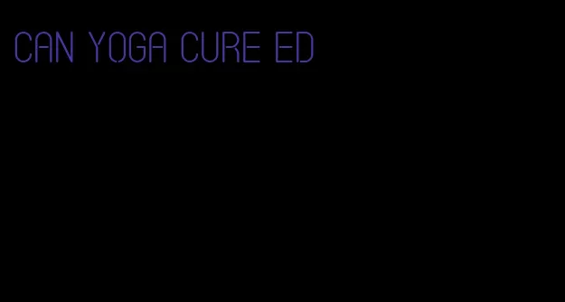 can yoga cure ed