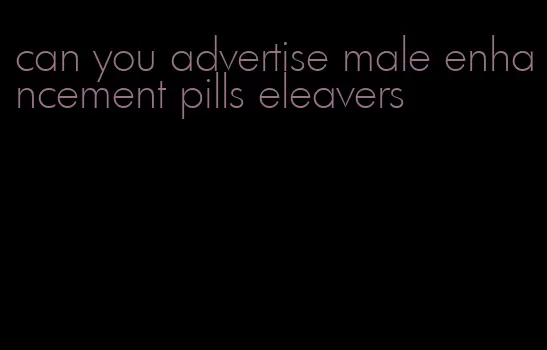 can you advertise male enhancement pills eleavers