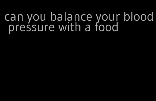 can you balance your blood pressure with a food