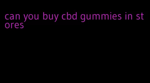 can you buy cbd gummies in stores