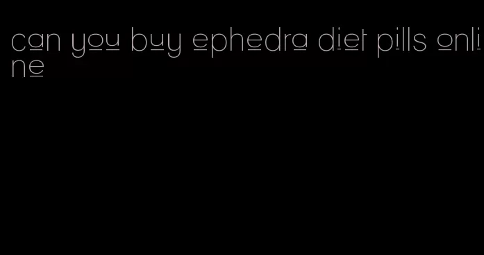 can you buy ephedra diet pills online