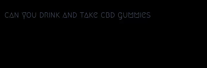 can you drink and take cbd gummies