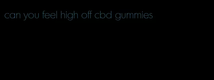 can you feel high off cbd gummies