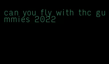 can you fly with thc gummies 2022