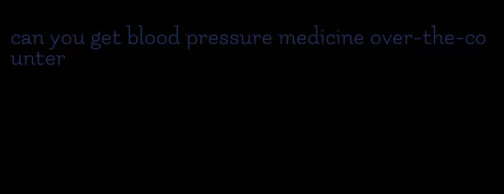 can you get blood pressure medicine over-the-counter