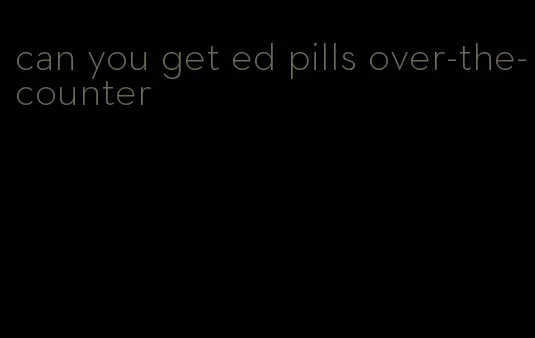 can you get ed pills over-the-counter