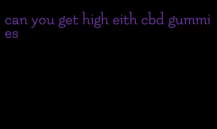 can you get high eith cbd gummies
