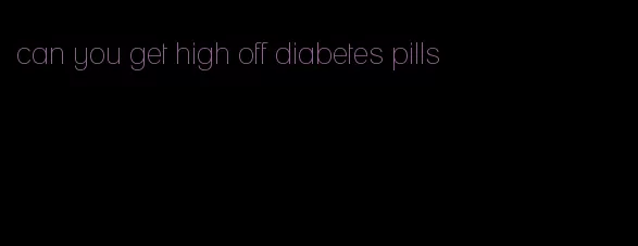 can you get high off diabetes pills