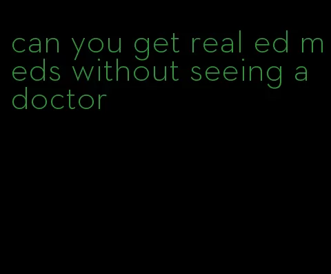 can you get real ed meds without seeing a doctor