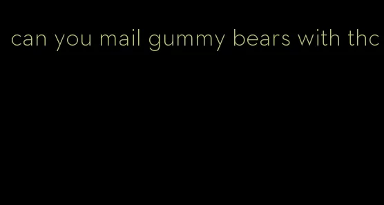 can you mail gummy bears with thc