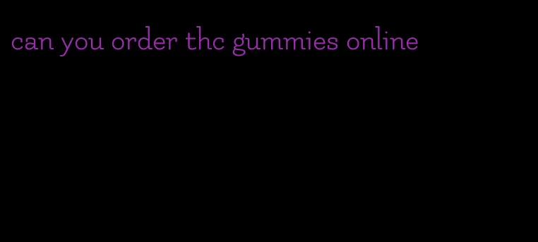 can you order thc gummies online