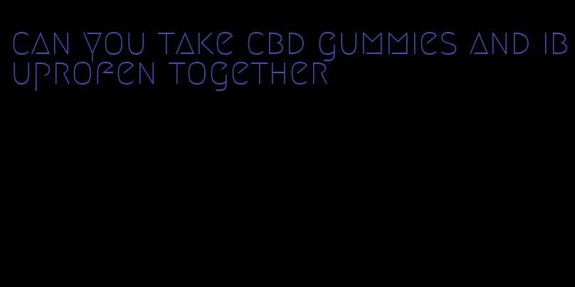 can you take cbd gummies and ibuprofen together