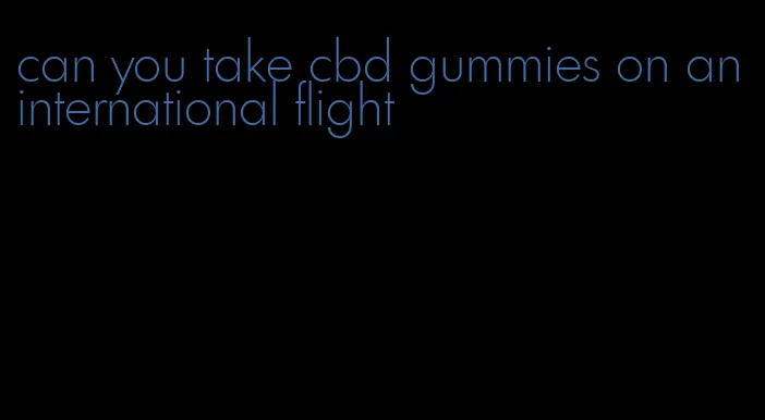 can you take cbd gummies on an international flight