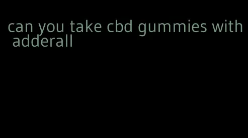 can you take cbd gummies with adderall