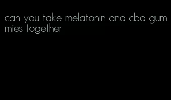 can you take melatonin and cbd gummies together