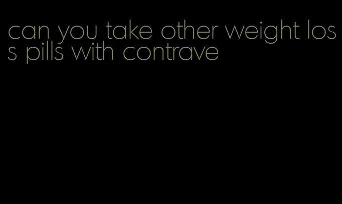 can you take other weight loss pills with contrave